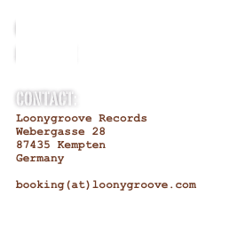 official Website
MYSPACE

Contact:
Loonygroove Records
Webergasse 28
87435 Kempten
Germany

booking(at)loonygroove.com
